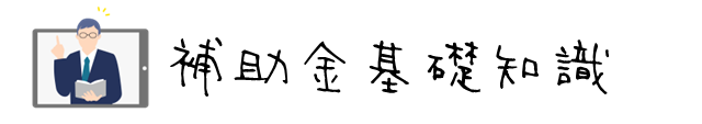 補助金基礎知識｜補助金申請で絶対にしっておくべき基礎知識をご紹介しております。